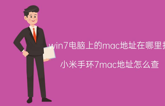 win7电脑上的mac地址在哪里找 小米手环7mac地址怎么查？